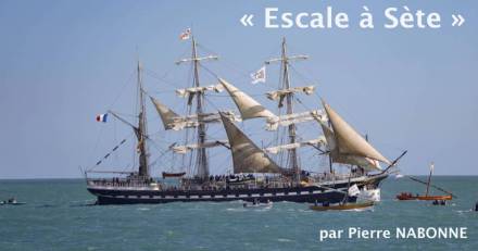 Europe - « Escale à Sète », le rendez-vous incontournable des  amoureux de la mer.